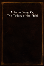 Autumn Glory; Or, The Toilers of the Field