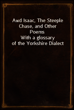 Awd Isaac, The Steeple Chase, and Other Poems
With a glossary of the Yorkshire Dialect