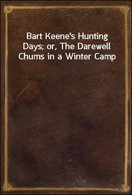 Bart Keene`s Hunting Days; or, The Darewell Chums in a Winter Camp