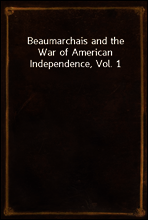 Beaumarchais and the War of American Independence, Vol. 1
