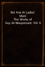 Bel Ami (A Ladies` Man)
The Works of Guy de Maupassant, Vol. 6