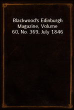 Blackwood`s Edinburgh Magazine, Volume 60, No. 369, July 1846
