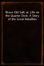 Brave Old Salt; or, Life on the Quarter Deck