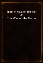 Brother Against Brother; Or, The War on the Border
