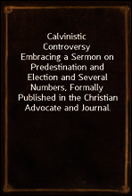 Calvinistic Controversy
Embracing a Sermon on Predestination and Election and Several Numbers, Formally Published in the Christian Advocate and Journal.