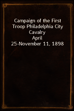 Campaign of the First Troop Philadelphia City Cavalry
April 25-November 11, 1898