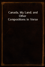 Canada, My Land; and Other Compositions in Verse