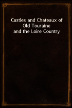 Castles and Chateaux of Old Touraine and the Loire Country