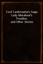Cecil Castlemaine`s Gage, Lady Marabout`s Troubles, and Other Stories