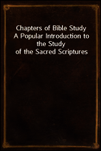 Chapters of Bible Study
A Popular Introduction to the Study of the Sacred Scriptures
