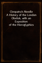 Cleopatra`s Needle
A History of the London Obelisk, with an Exposition of the Hieroglyphics