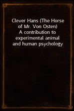 Clever Hans (The Horse of Mr. Von Osten)
A contribution to experimental animal and human psychology