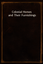 Colonial Homes and Their Furnishings
