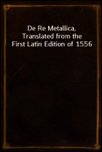 De Re Metallica, Translated from the First Latin Edition of 1556