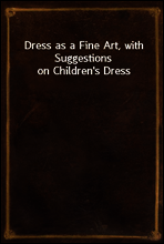 Dress as a Fine Art, with Suggestions on Children`s Dress