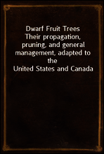 Dwarf Fruit Trees
Their propagation, pruning, and general management, adapted to the United States and Canada