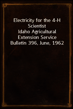 Electricity for the 4-H Scientist
Idaho Agricultural Extension Service Bulletin 396, June, 1962