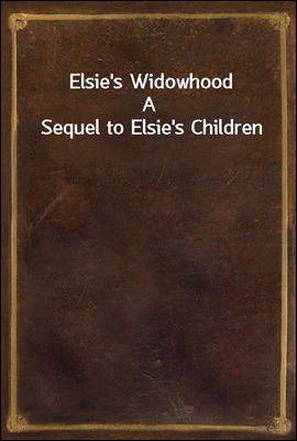Elsie's Widowhood
A Sequel to Elsie's Children