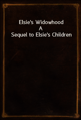 Elsie`s Widowhood
A Sequel to Elsie`s Children