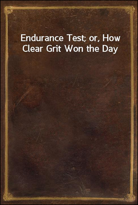 Endurance Test; or, How Clear Grit Won the Day