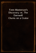Fenn Masterson`s Discovery; or, The Darewell Chums on a Cruise