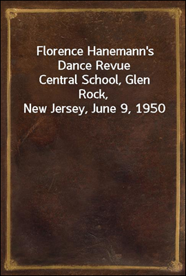 Florence Hanemann`s Dance Revue
Central School, Glen Rock, New Jersey, June 9, 1950