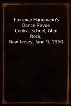 Florence Hanemann`s Dance Revue
Central School, Glen Rock, New Jersey, June 9, 1950