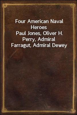 Four American Naval Heroes
Paul Jones, Oliver H. Perry, Admiral Farragut, Admiral Dewey