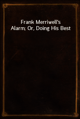 Frank Merriwell`s Alarm; Or, Doing His Best