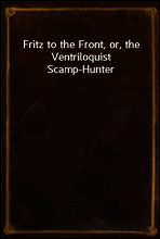 Fritz to the Front, or, the Ventriloquist Scamp-Hunter