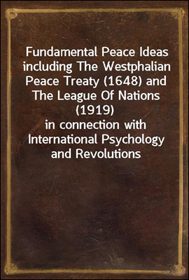 Fundamental Peace Ideas including The Westphalian Peace Treaty (1648) and The League Of Nations (1919)
in connection with International Psychology and Revolutions