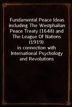 Fundamental Peace Ideas including The Westphalian Peace Treaty (1648) and The League Of Nations (1919)
in connection with International Psychology and Revolutions