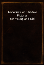 Gobolinks; or, Shadow Pictures for Young and Old