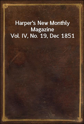 Harper`s New Monthly Magazine Vol. IV, No. 19, Dec 1851