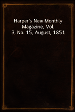 Harper`s New Monthly Magazine, Vol. 3, No. 15, August, 1851