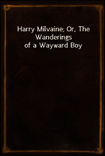 Harry Milvaine; Or, The Wanderings of a Wayward Boy
