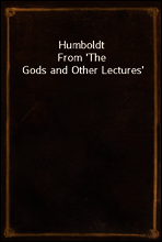 Humboldt
From `The Gods and Other Lectures`