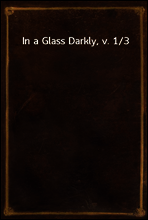 In a Glass Darkly, v. 1/3