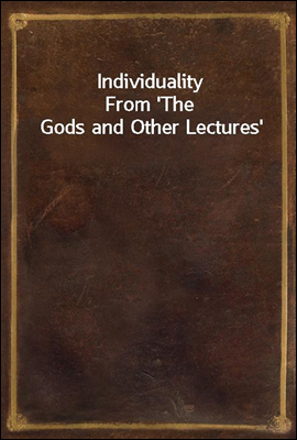 Individuality
From `The Gods and Other Lectures`