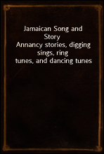Jamaican Song and Story
Annancy stories, digging sings, ring tunes, and dancing tunes