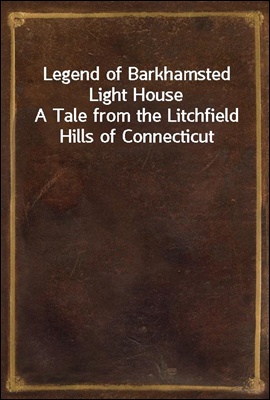 Legend of Barkhamsted Light House
A Tale from the Litchfield Hills of Connecticut