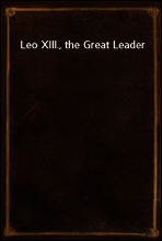 Leo XIII., the Great Leader
