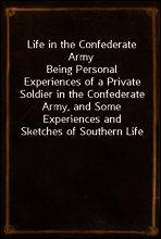 Life in the Confederate Army
Being Personal Experiences of a Private Soldier in the Confederate Army, and Some Experiences and Sketches of Southern Life