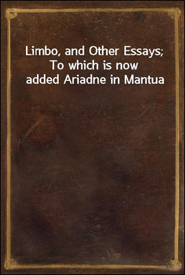 Limbo, and Other Essays; To which is now added Ariadne in Mantua