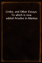 Limbo, and Other Essays; To which is now added Ariadne in Mantua