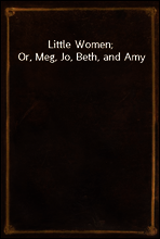 Little Women; Or, Meg, Jo, Beth, and Amy