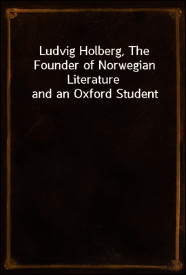 Ludvig Holberg, The Founder of Norwegian Literature and an Oxford Student