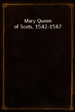 Mary Queen of Scots, 1542-1587