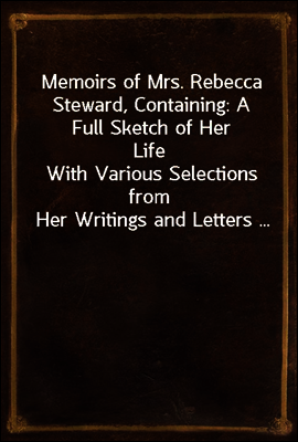 Memoirs of Mrs. Rebecca Steward, Containing