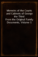 Memoirs of the Courts and Cabinets of George the Third
From the Original Family Documents, Volume 1